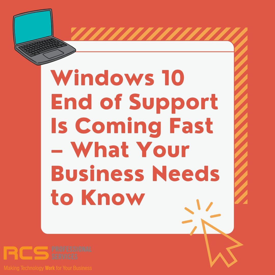 Windows 10 End of Support Is Coming Fast – What Your Business Needs to Know
