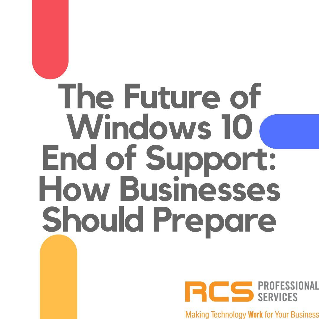 The Future of Windows 10 End of Support – How Businesses Should Prepare